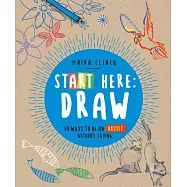 Start Here: Draw: How to Be an Artist Without Trying