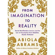 From Imagination to Reality: Secret Manifestation Lessons and the Law of Assumption from Abdullah, Master Alchemist
