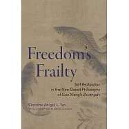 Freedom&rsquo;s Frailty: Self-Realization in the Neo-Daoist Philosophy of Guo Xiang&rsquo;s Zhuangzhi