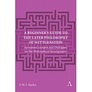 A Beginner&rsquo;s Guide to the Later Philosophy of Wittgenstein: Seventeen Lectures and Dialogues on the Philosophical