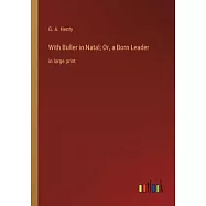 With Buller in Natal; Or, a Born Leader: in large print
