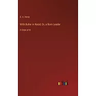 With Buller in Natal; Or, a Born Leader: in large print