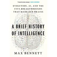 A Brief History of Intelligence: Evolution, Ai, and the Five Breakthroughs That Made Our Brains