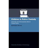 Children in Police Custody: Adversity and Adversariality Behind Closed Doors