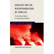 Ideology and the Microfoundations of Conflict: From Human Needs to Intergroup Violence