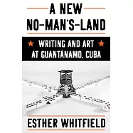 A New No-Man&rsquo;s-Land: Writing and Art at Guant&aacute;namo, Cuba