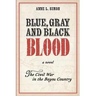Blue, Gray and Black Blood: A Novel about the Civil War in the Bayou Country of Louisiana