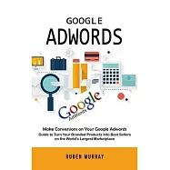 Google Adwords: Make Conversions on Your Google Adwords (Guide to Turn Your Branded Products Into Best Sellers on the