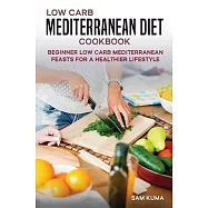Low Carb Mediterranean Diet Cookbook: Beginner Low Carb Mediterranean Feasts for a Healthier Lifestyle (The Keto Chronicles)