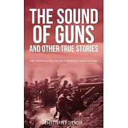 The Sound of Guns and Other True Stories: The Truth Is Too Often Stranger Than Fiction!