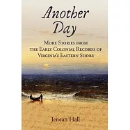 Another Day: More Stories from the Early Colonial Records of Virginia&rsquo;s Eastern Shore