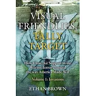 Visual Friendlies, Tally Target: How Close Air Support in the War on Terror Changed the Way America Made War: Volume 1 - Invasions