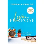 Live on Purpose: How to Find Your Inner Peace to Fulfill Your Life&rsquo;s Purpose
