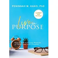 Live on Purpose: How to Find Your Inner Peace to Fulfill Your Life&rsquo;s Purpose