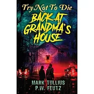 Try Not to Die: Back at Grandma&rsquo;s House: An Interactive Adventure