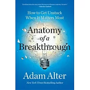 Anatomy of a Breakthrough: How to Get Unstuck When It Matters Most