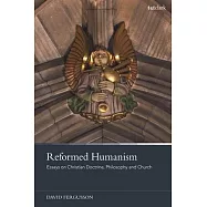 Reformed Humanism: Essays on Christian Doctrine, Philosophy, and Church