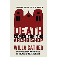 Death Comes for the Archbishop: A Classic Novel of New Mexico