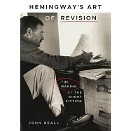 Hemingway&rsquo;s Art of Revision: The Making of the Short Fiction