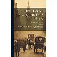 The Crystal Palace And Park In 1853: What Has Been Done, What Will Be Done: Addressed To Intending Exhibitors