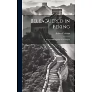 Beleaguered in Peking; The Boxer&rsquo;s War Against the Foreigner