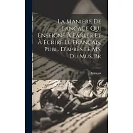 La Manière de Langage qui Enseigne à Parler et à Écrire le Français, Publ. D’après le MS. du Mus. Br
