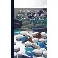 The Physician’s Pocket Dose and Symptom Book: Containing the Doses and Uses of All the Principal Articles of the