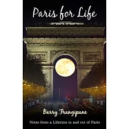 Paris for Life: Notes from a Lifetime in and out of Paris
