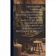 Devonshire & Cornwall Illustrated, From Original Drawings by T. Allom, W.H. Bartlett, &c., With Historical and