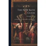 The New Bath Guide: Or Memoirs of the B-N-R-D Family in a Series of Political Epistles