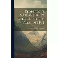 Klopstock’s Messiah [Tr.] by G.H.C. Egestorff. 4 Vols. [In 2 Pt.]
