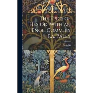 The Epics of Hesiod, With an Engl. Comm. by F.a. Paley
