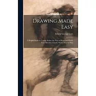 Drawing Made Easy: A Helpful Book for Young Artists; the Way to Begin and Finish Your Sketches, Clearly Shown Step by