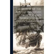 The Mutiny of the Bounty [Abridged From W.Bligh&rsquo;s Narrative] and Other Narratives