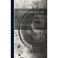 The Elements of Logic: In Four Books ... Designed Particularly for Young Gentlemen at the University; and to Prepare