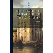 The Rolls Of The Freemen Of The City Of Chester: Part II, 1700 - 1805 Transcribed and Edited by J.H.E. Bennett