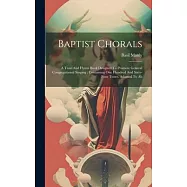 Baptist Chorals: A Tune And Hymn Book Designed To Promote General Congregational Singing; Containing One Hundred And