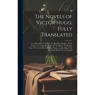 The Novels of Victor Hugo, Fully Translated: Les Miserables: I. Fantine, Tr. Bywilliam Walton. 2V. Ii. Cosette, Tr. by