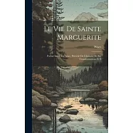 Le vie de Sainte Marguerite: Poème Inédit de Wace, Précédé de L’histoire de ses Transformations et S
