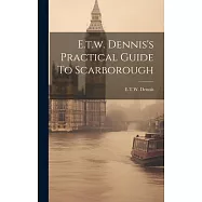 E.t.w. Dennis&rsquo;s Practical Guide To Scarborough