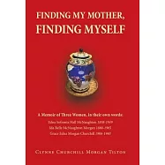 Finding My Mother, Finding Myself: A Memoir of Three Women, in their own words: