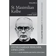 St. Maximilian Kolbe: The Collected Essays of Peter Damian Fehlner, Ofm Conv: Volume 6