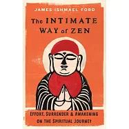 The Intimate Way of Zen: Effort, Surrender, and Awakening on the Spiritual Journey