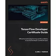 TensorFlow Developer Certificate Guide: Efficiently tackle deep learning and ML problems to ace the Developer