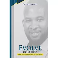 Evolve In 30 Days: How you can change your life in 30 days
