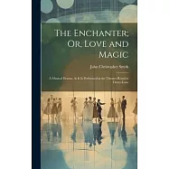 The Enchanter; Or, Love and Magic: A Musical Drama. As It Is Performed at the Theatre-Royal in Drury-Lane