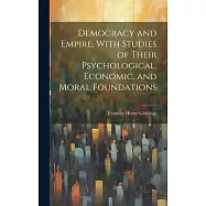 Democracy and Empire, With Studies of Their Psychological, Economic, and Moral Foundations