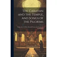 The Caravan and the Temple, and Songs of the Pilgrims: Psalms 120-134 [With a Metrical Version and a Comm.] by E.J