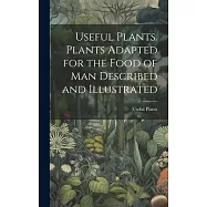 Useful Plants. Plants Adapted for the Food of Man Described and Illustrated