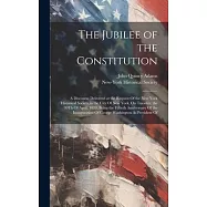 The Jubilee of the Constitution: A Discourse Delivered at the Request Of the New York Historical Society, in the City